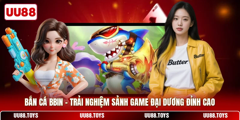 Bắn Cá BBIN - Trải Nghiệm Sảnh Game Đại Dương Đỉnh Cao