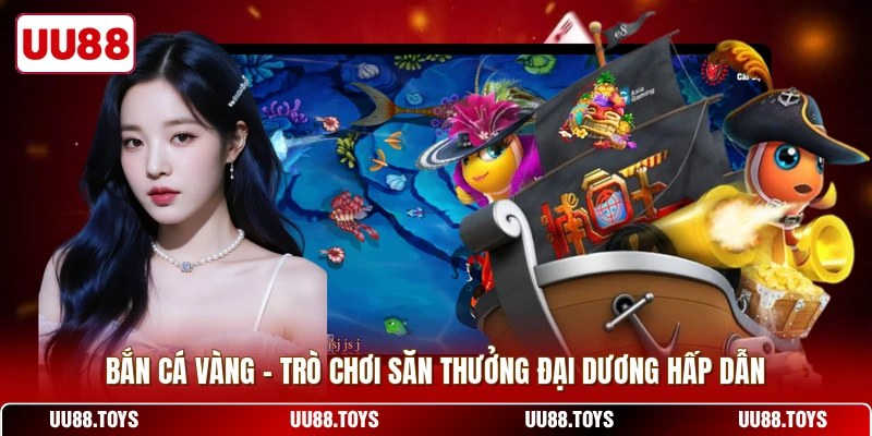 Bắn Cá Vàng - Trò Chơi Săn Thưởng Đại Dương Hấp Dẫn