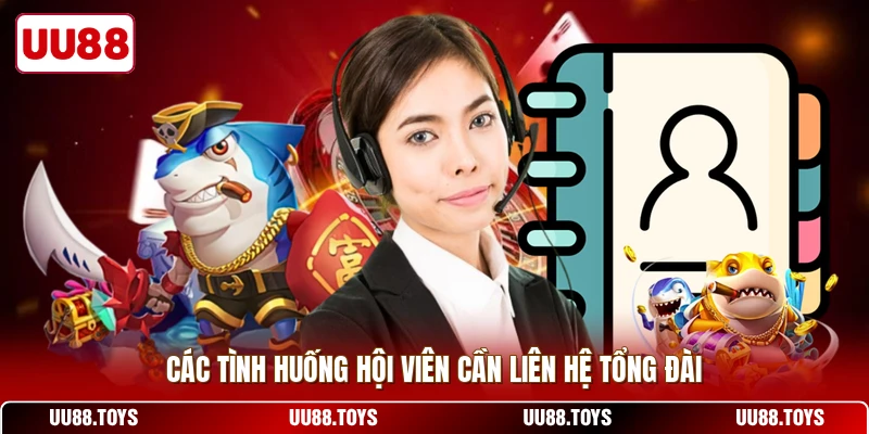Các tình huống hội viên cần liên hệ tổng đài