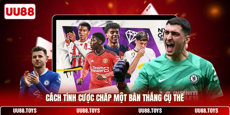 Cách tính cược chấp một bàn thắng cụ thể