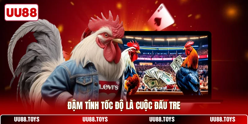 Đậm tính tốc độ là cuộc đấu tre