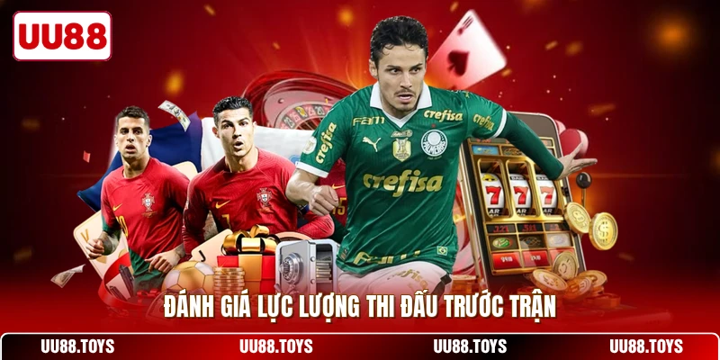 Đánh giá lực lượng thi đấu trước trận