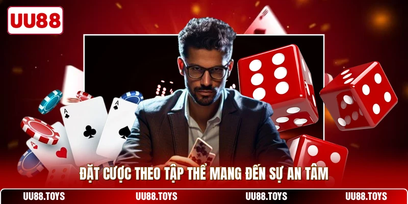 Đặt cược theo tập thể mang đến sự an tâm