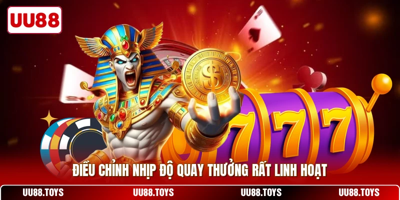 Điều chỉnh nhịp độ quay thưởng rất linh hoạt