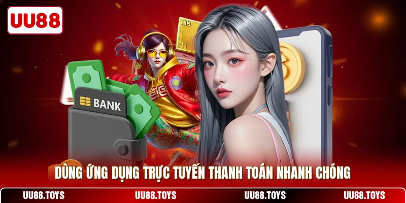 Dùng ứng dụng trực tuyến thanh toán nhanh chóng