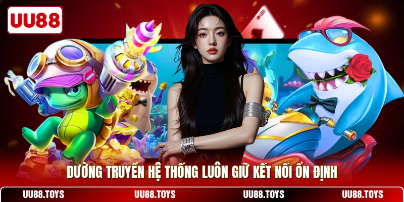 Đường truyền hệ thống luôn giữ kết nối ổn định
