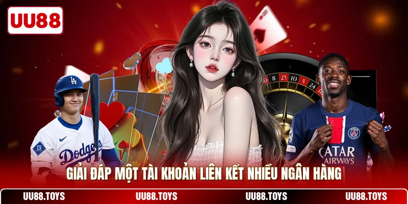 Giải đáp một tài khoản liên kết nhiều ngân hàng