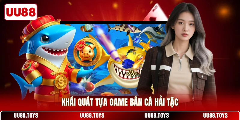 Khái quát tựa game bắn cá hải tặc