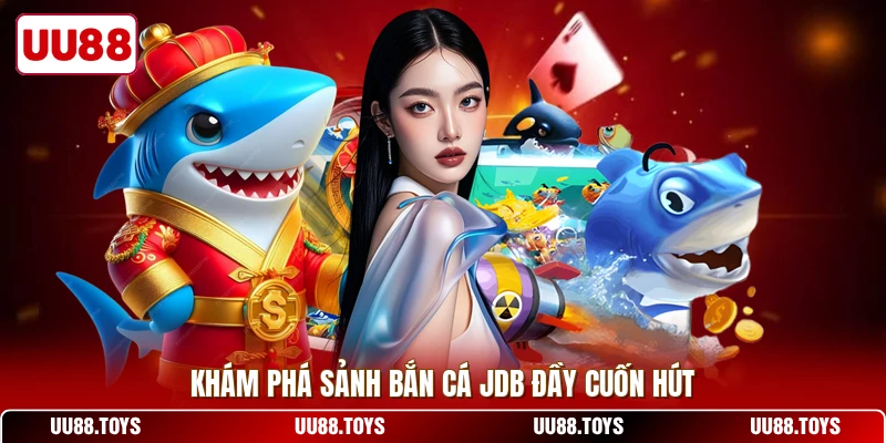 Khám phá sảnh bắn cá JDB đầy cuốn hút