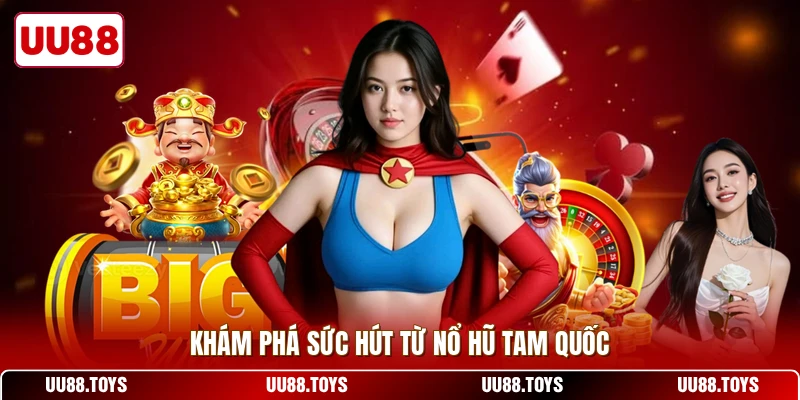 Khám phá sức hút từ nổ hũ tam quốc 