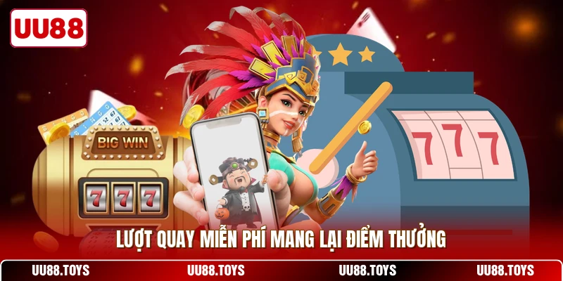 Lượt quay miễn phí mang lại điểm thưởng