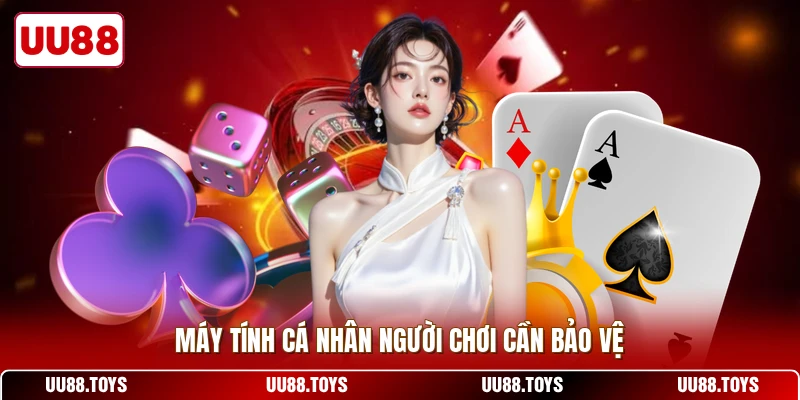 Máy tính cá nhân người chơi cần bảo vệ