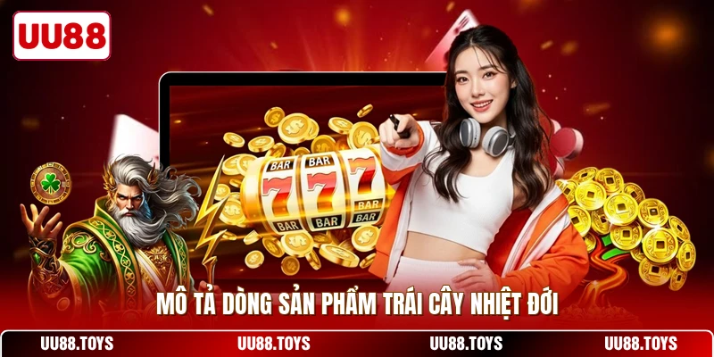 Mô tả dòng sản phẩm trái cây nhiệt đới