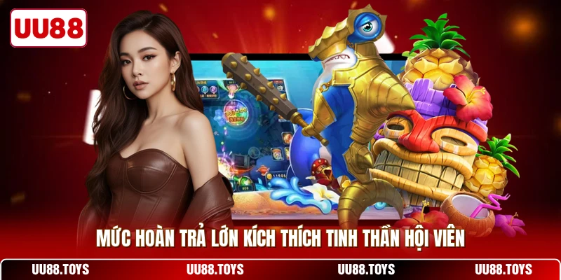 Mức hoàn trả lớn kích thích tinh thần hội viên