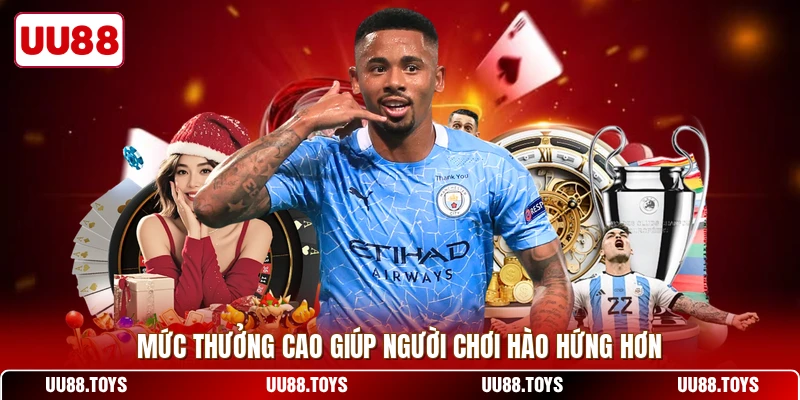 Mức thưởng cao giúp người chơi hào hứng hơn