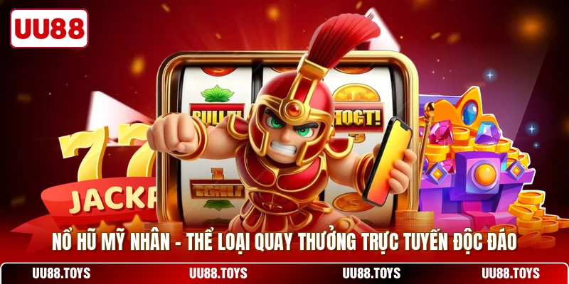 Nổ Hũ Mỹ Nhân - Thể Loại Quay Thưởng Trực Tuyến Độc Đáo
