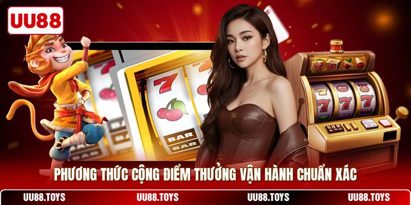 Phương thức cộng điểm thưởng vận hành chuẩn xác