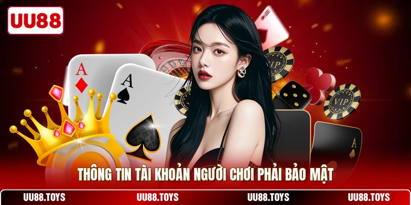 Thông tin tài khoản người chơi phải bảo mật