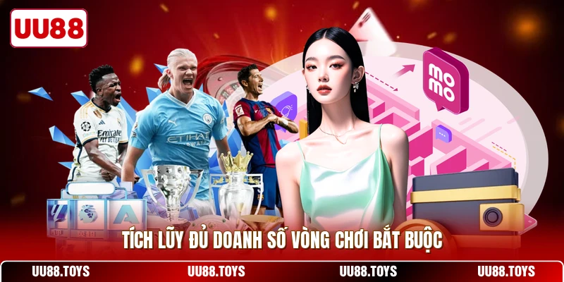 Tích lũy đủ doanh số vòng chơi bắt buộc
