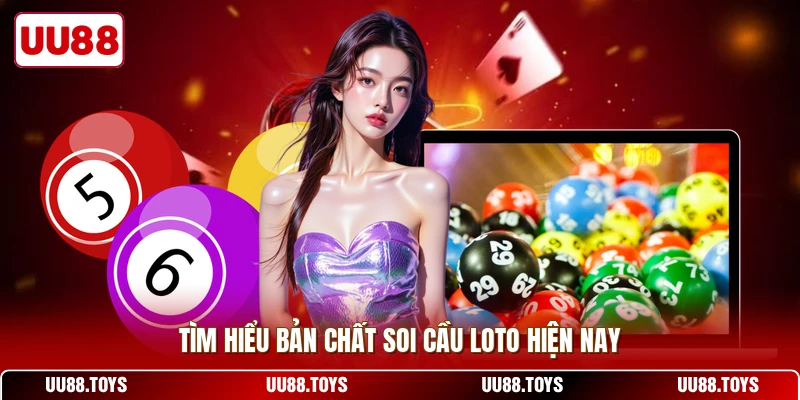 Tìm hiểu bản chất soi cầu loto hiện nay