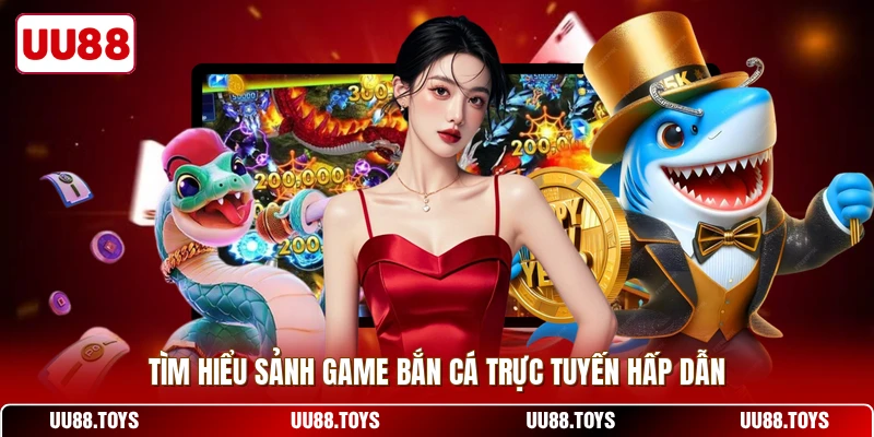 Tìm hiểu sảnh game bắn cá trực tuyến hấp dẫn