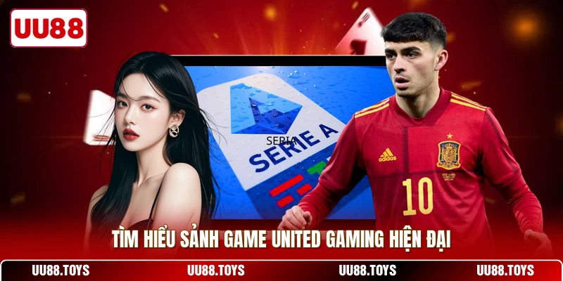 Tìm hiểu sảnh game United Gaming hiện đại