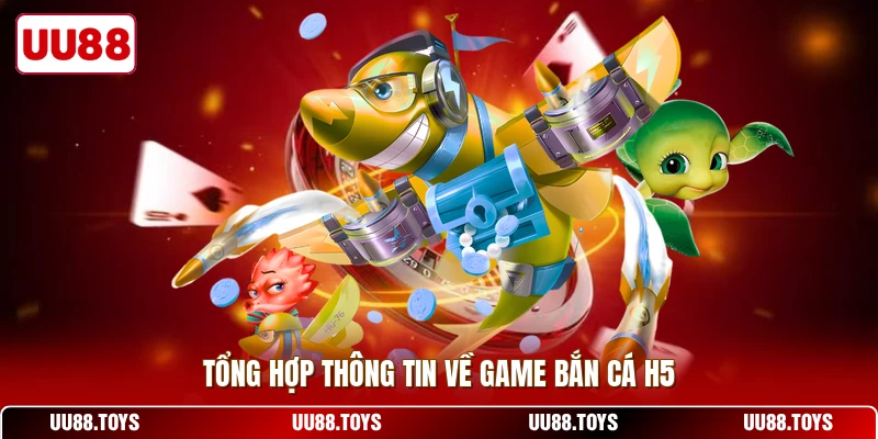 Tổng hợp thông tin về game bắn cá H5