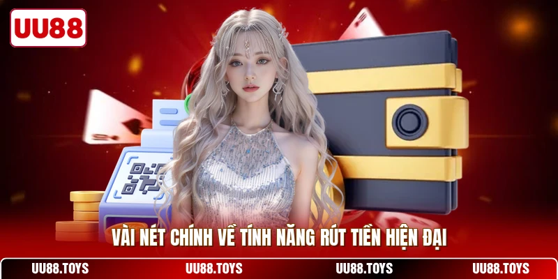 Vài nét chính về tính năng rút tiền hiện đại