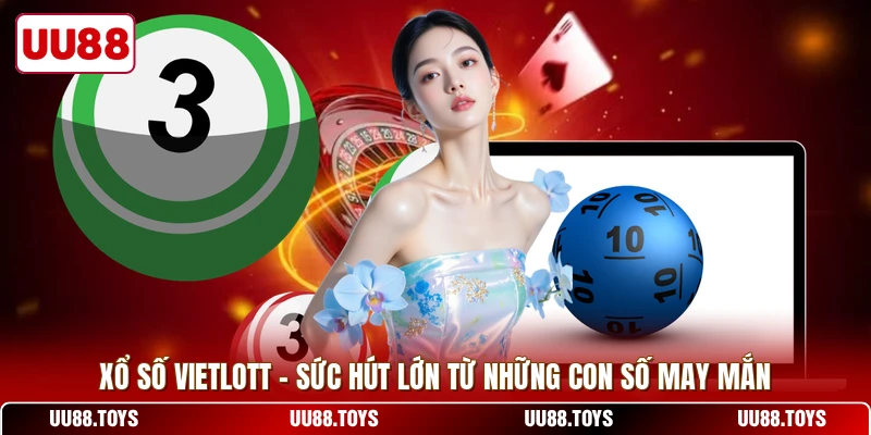 Xổ Số Vietlott - Sức Hút Lớn Từ Những Con Số May Mắn