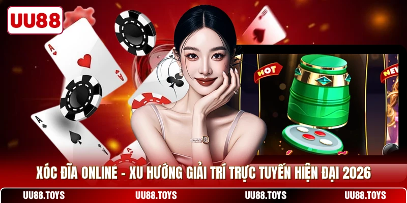 Xóc Đĩa Online - Xu Hướng Giải Trí Trực Tuyến Hiện Đại 2026